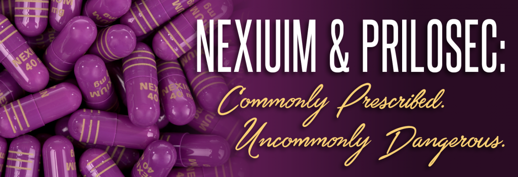 Nexium & Prilosec: Commonly Prescribed. Uncommonly Dangerous.